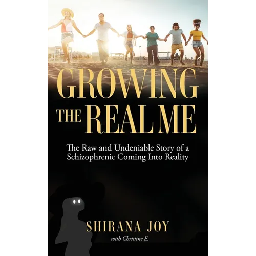 Growing the Real Me: The Raw and Undeniable Story of a Schizophrenic Coming Into Reality - Paperback