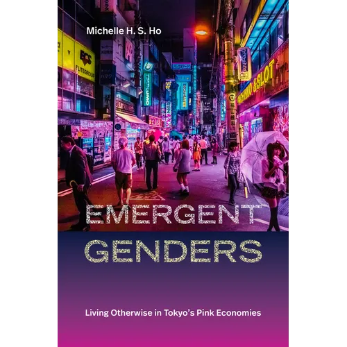 Emergent Genders: Living Otherwise in Tokyo's Pink Economies - Paperback