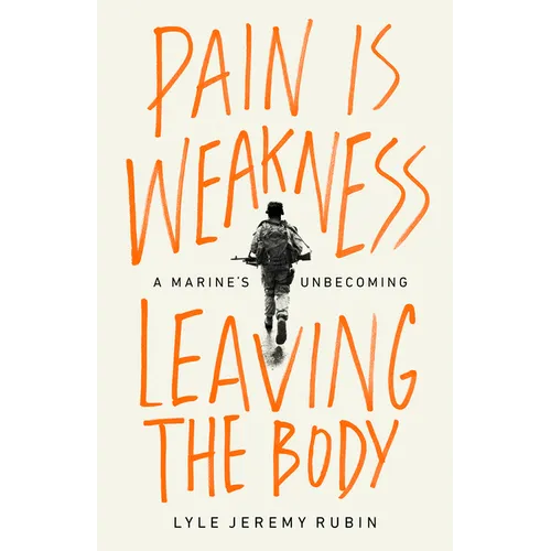 Pain Is Weakness Leaving the Body: A Marine's Unbecoming - Hardcover