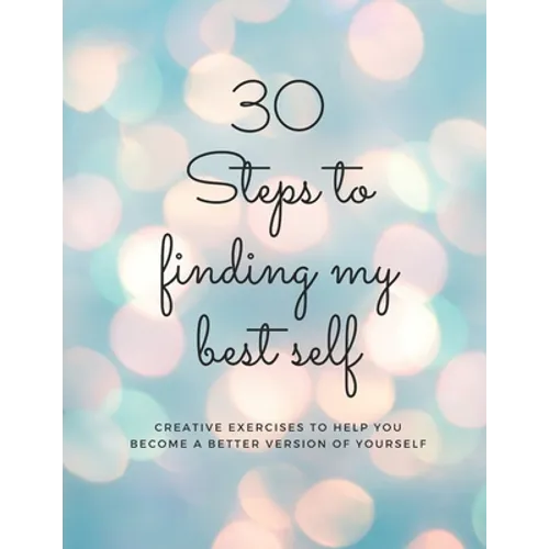 30 Steps to finding my best self: Creative exercises to help you become a better version of yourself - Paperback