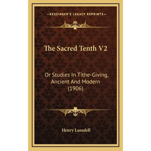 The Sacred Tenth V2: Or Studies In Tithe-Giving, Ancient And Modern (1906) - Hardcover