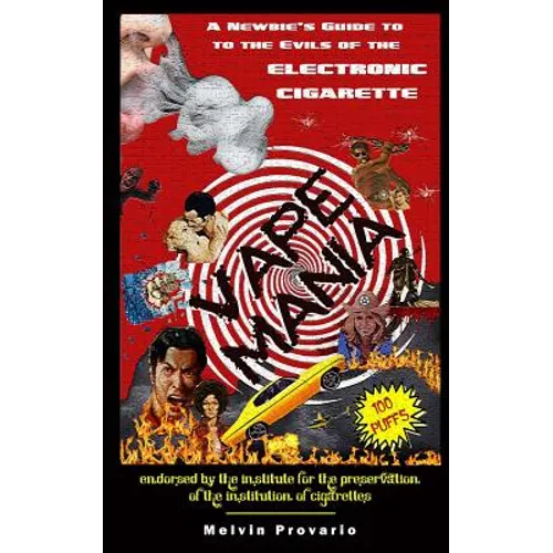 Vape Mania: A Newbie's Guide to the Evils of the Electronic Cigarette - Paperback