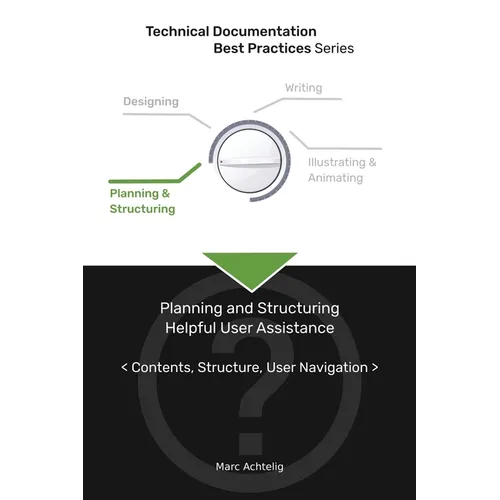 Technical Documentation Best Practices - Planning and Structuring Helpful User Assistance: Contents, Structure, User Navigation - Paperback
