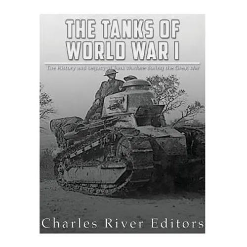 The Tanks of World War I: The History and Legacy of Tank Warfare during the Great War - Paperback