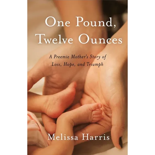 One Pound, Twelve Ounces: A Preemie Mother's Story of Loss, Hope, and Triumph - Paperback