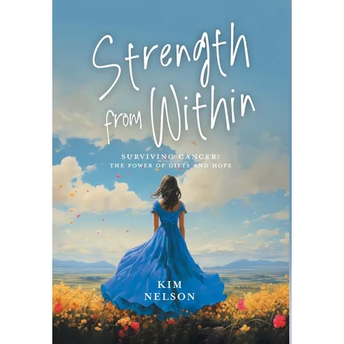 Strength From Within: Surviving Cancer: The Power of Gifts and Hope - Hardcover