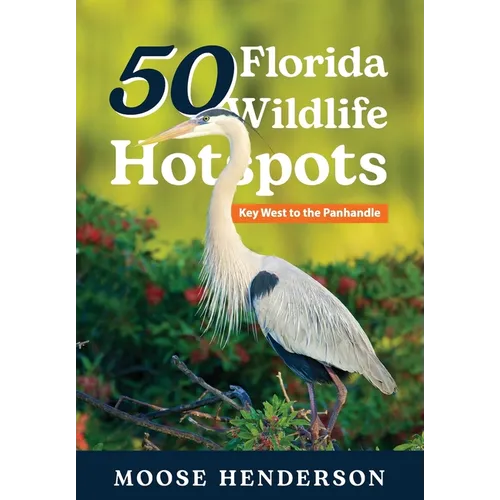 50 Florida Wildlife Hotspots: A Guide for Photographers and Wildlife Enthusiasts - Hardcover