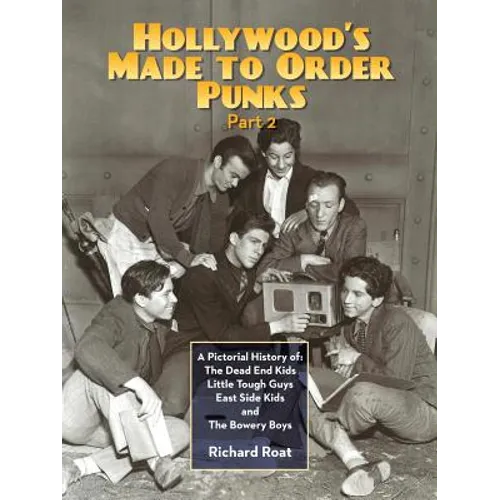 Hollywood's Made To Order Punks, Part 2: A Pictorial History of: The Dead End Kids Little Tough Guys East Side Kids and The Bowery Boys - Paperback