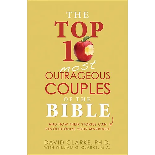 Top 10 Most Outrageous Couples of the Bible: And How Their Stories Can Revolutionize Your Marriage - Paperback