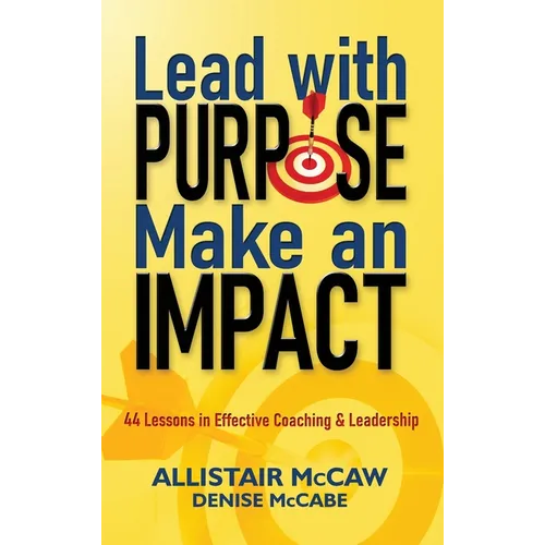 Lead with Purpose, Make an Impact: 44 Lessons in Effective Coaching & Leadership - Hardcover