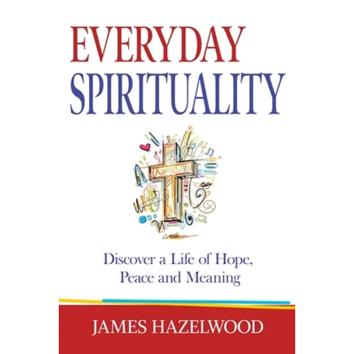 Everyday Spirituality: Discover a Life of Hope, Peace and Meaning - Paperback
