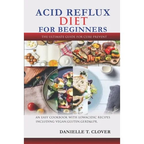 Acid Reflux Diet: An Easy Cookbook With Low Acidic Recipes Including Vegan, Gluten, GERD & LPR. - Paperback
