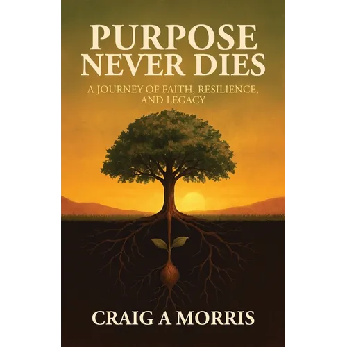 Purpose Never Dies: A Journey of Faith, Resilience, and Legacy - Paperback