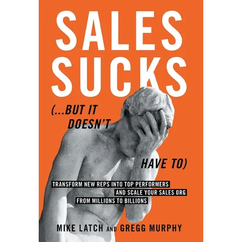 Sales Sucks...But It Doesn't Have To: Transform New Reps into Top Performers and Scale Your Sales Org from Millions to Billions - Hardcover