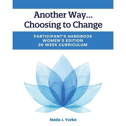 Another Way...Choosing to Change: Participant's Handbook - Women's Edition, 26 Week Curriculum - Paperback