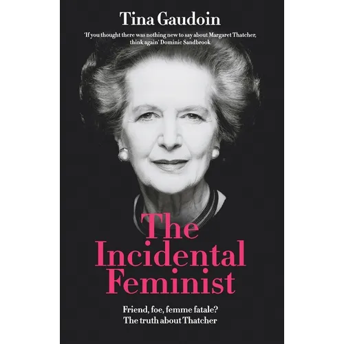 The Incidental Feminist: Friend, foe, femme fatale? The truth about Thatcher - Paperback