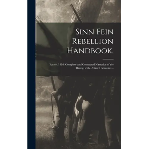 Sinn Fein Rebellion Handbook.: Easter, 1916. Complete and Connected Narrative of the Rising, With Detailed Accounts .. - Hardcover