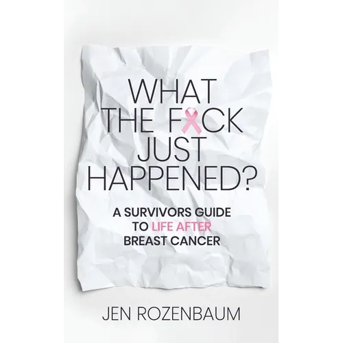 What the F*ck Just Happened? A Survivors Guide to Life After Breast Cancer. - Paperback