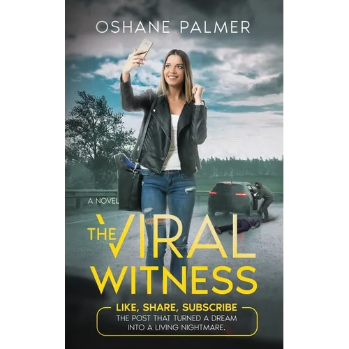 The Viral Witness: Like, Share, Subscribe - The Post That Turned A Dream Into A Living Nightmare. - Paperback