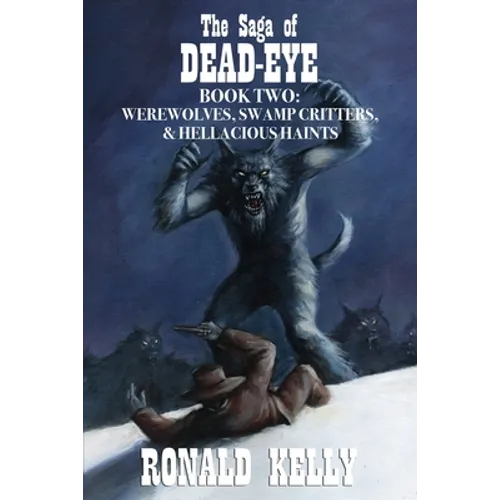 The Saga of Dead-Eye, Book Two: Werewolves, Swamp Critters, & Hellacious Haints! - Paperback