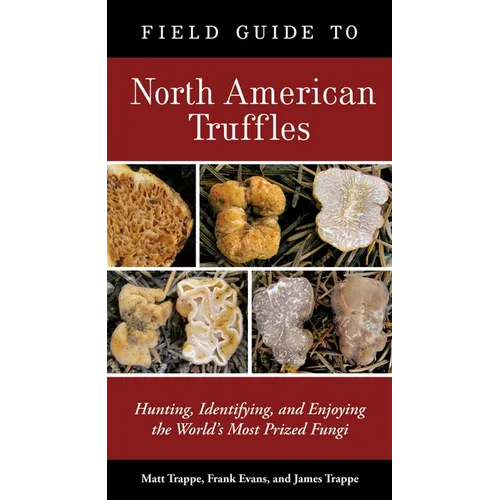Field Guide to North American Truffles: Hunting, Identifying, and Enjoying the World's Most Prized Fungi - Paperback