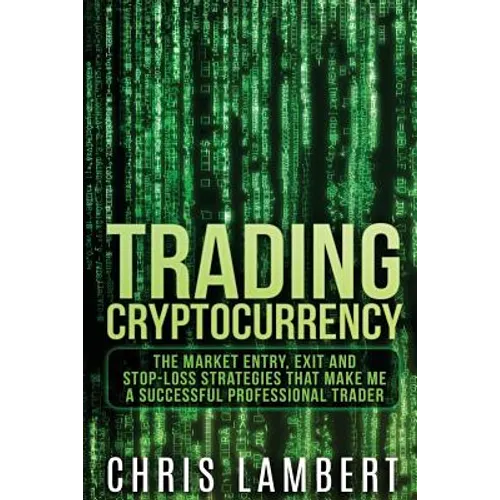 Cryptocurrency: The Market Entry, Exit and Stop-Loss Strategies that made me a Successful Professiional Trader - Paperback
