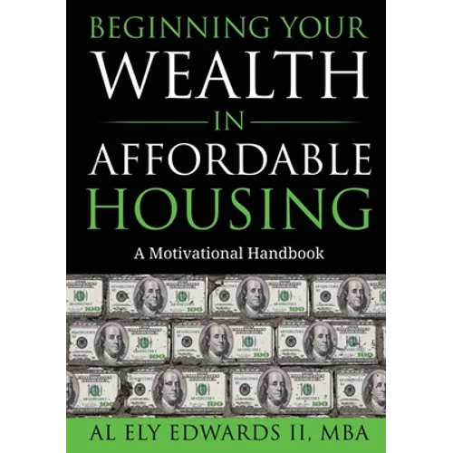 Beginning Your Wealth in Affordable Housing: A Motivational Handbook - Paperback