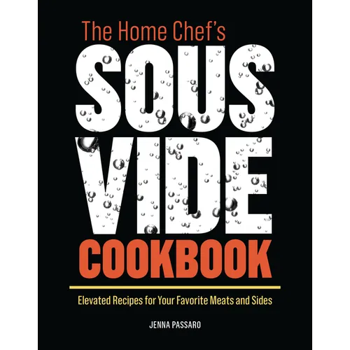 The Home Chef's Sous Vide Cookbook: Elevated Recipes for Your Favorite Meats and Sides - Paperback