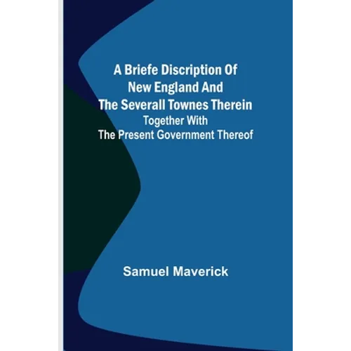 A briefe discription of New England and the severall townes therein; Together with the present government thereof - Paperback