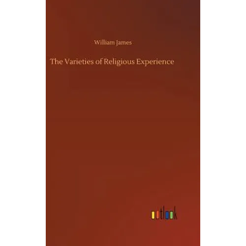 The Varieties of Religious Experience - Hardcover