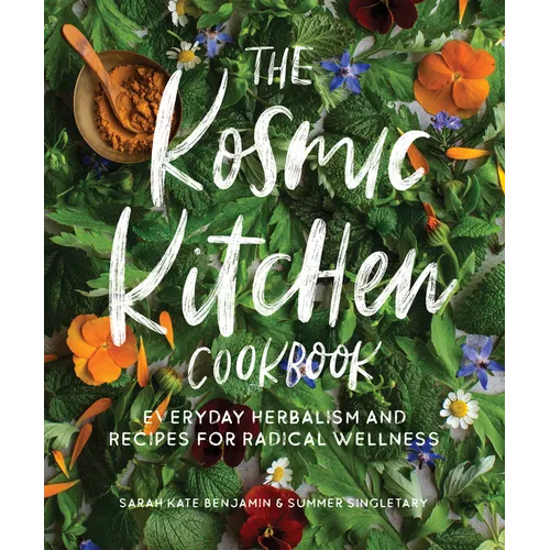 The Kosmic Kitchen Cookbook: Everyday Herbalism and Recipes for Radical Wellness - Paperback