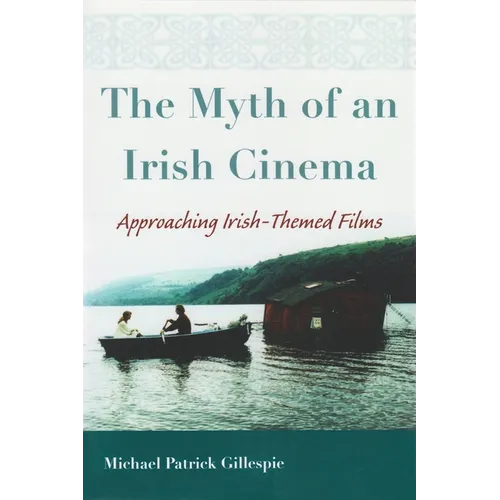 The Myth of an Irish Cinema: Approaching Irish-Themed Films - Hardcover
