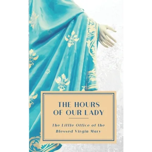 The Hours of Our Lady (Annotated): The Little Office of the Blessed Virgin Mary - Paperback