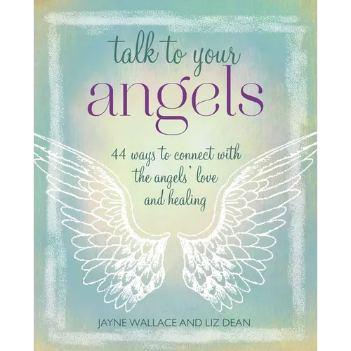 Talk to Your Angels: 44 Ways to Connect with the Angels' Love and Healing - Paperback