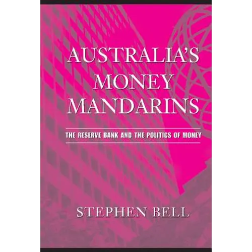 Australia's Money Mandarins: The Reserve Bank and the Politics of Money - Hardcover