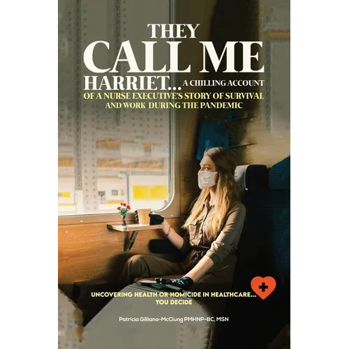 They Call Me Harriet: A Chilling Account of A Nurse Executives Story Of Survival and Work During The Pandemic - Paperback