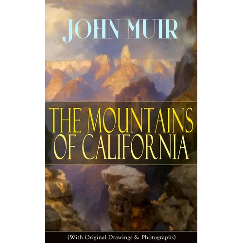 The Mountains of California (With Original Drawings & Photographs): Adventure Memoirs and Wilderness Study - Paperback