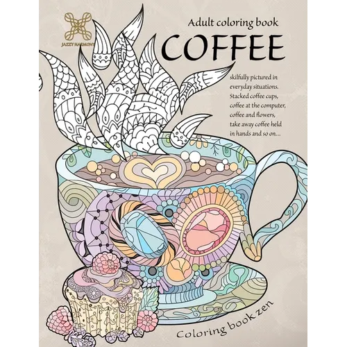 Coloring book zen. Adult coloring book coffee skilfully pictured in everyday situations. Stacked coffee cups, coffee at the computer, coffee and ... A - Paperback
