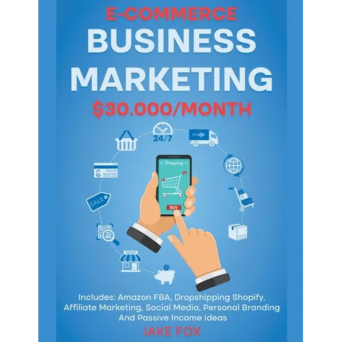 E-commerce Business Marketing $30.000/Month Includes: Amazon FBA, Dropshipping Shopify, Affiliate Marketing, Social Media, Personal Branding And Passi - Paperback
