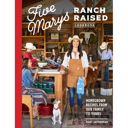 Five Marys Ranch Raised Cookbook: Homegrown Recipes from Our Family to Yours - Hardcover