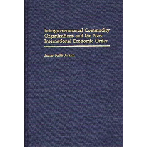 Intergovernmental Commodity Organizations and the New International Economic Order - Hardcover