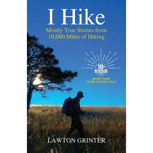 I Hike: Mostly True Stories from 10,000 Miles of Hiking - Paperback