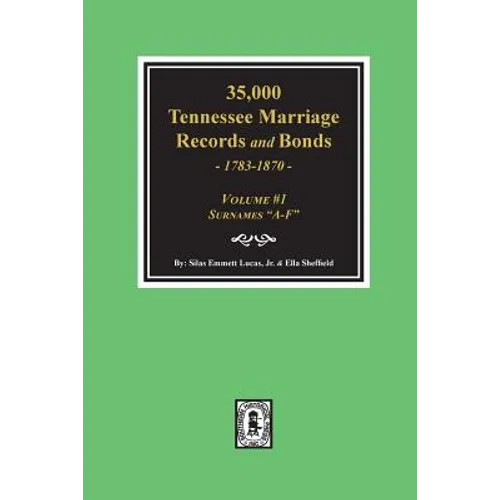 35,000 Tennessee Marriage Records and Bonds 1783-1870, "A-F". ( Volume #1 ) - Paperback