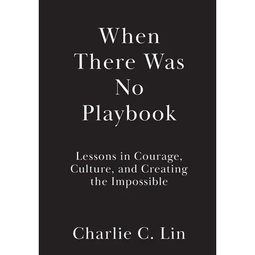 When There Was No Playbook: Lessons in Courage, Culture, and Creating the Impossible - Hardcover