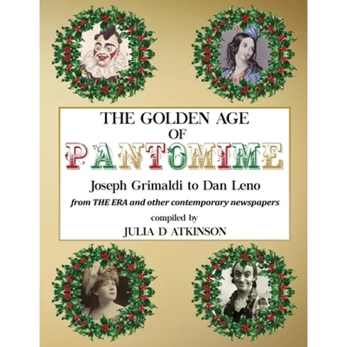 The Golden Age of Pantomime: Joseph Grimaldi to Dan Leno: from 'The Era' and other contemporary newspapers - Paperback