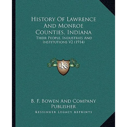 History Of Lawrence And Monroe Counties, Indiana: Their People, Industries And Institutions V2 (1914) - Paperback