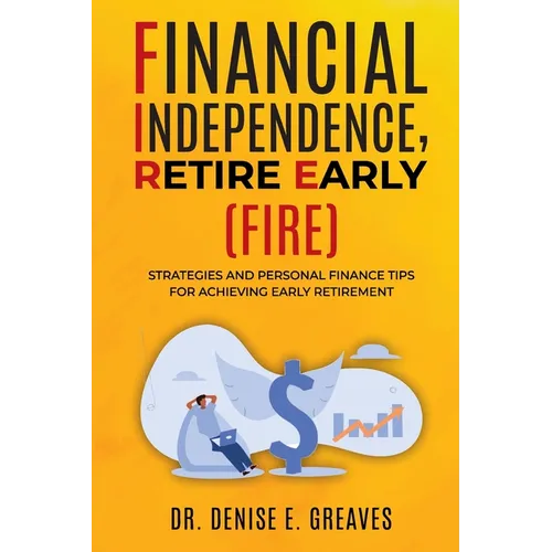 Financial Independence, Retire Early (FIRE): Strategies and Personal Finance Tips For Achieving Early Retirement - Paperback