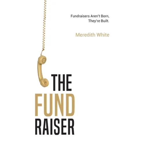The Fundraiser: Fundraisers Aren't Born, They're Built - Hardcover