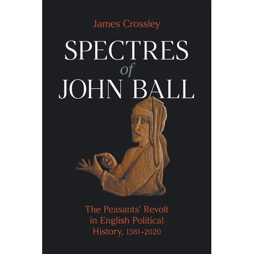 Spectres of John Ball: The Peasants' Revolt in English Political History, 1381-2020 - Paperback