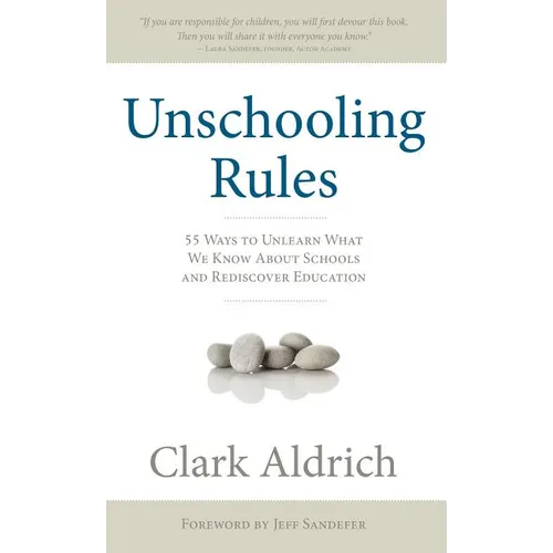 Unschooling Rules: 55 Ways to Unlearn What We Know about Schools and Rediscover Education - Paperback
